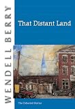 Berry, Wendell: That Distant Land Berry, Wendell: That Distant Land