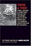 Salter, James: There & Then: The Travel Writings of James Salter Salter, James: There & Then: The Travel Writings of James Salter