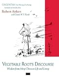 Aitken, Robert: Vegetable Roots Discourse: Wisdom from Ming China on Life and Living Caigentan Aitken, Robert: Vegetable Roots Discourse: Wisdom from Ming China on Life and Living Caigentan