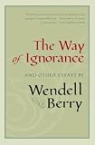 Berry, Wendell: The Way of Ignorance: And Other Essays