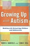 Gabriels, Robin L.: Growing Up with Autism: Working with School-Age Children and Adolescents