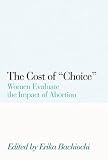 Bachiochi, Erika: The Cost of Choice: Women Evalute the Impact of Abortion Bachiochi, Erika: The Cost of Choice: Women Evalute the Impact of Abortion