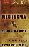 Hanson, Victor Davis: Mexifornia: A State of Becoming