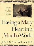Weaver, Joanna: Having a Mary Heart in a Martha World: Finding Intimacy With God in the Busyness of Life Weaver, Joanna: Having a Mary Heart in a Martha World: Finding Intimacy With God in the Busyness of Life