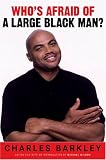 Barkley, Charles: Who's Afraid Of A Large Black Man?: Speaking My Mind On Race, Celebrity, Sports And American Life