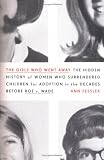 Fessler, Ann: The Girls Who Went Away: The Hidden History of Women Who Surrendered Children for Adoption in the Decades Before Roe v. Wade Fessler, Ann: The Girls Who Went Away: The Hidden History of Women Who Surrendered Children for Adoption in the Decades Before Roe v. Wade