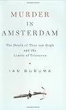 Buruma, Ian: Murder in Amsterdam: Liberal Europe, Islam, and the Limits of Tolerance Buruma, Ian: Murder in Amsterdam: Liberal Europe, Islam, and the Limits of Tolerance