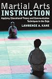 Kane, Lawrence A.: Martial Arts Instruction: Applying Educational Theory And Communication Techniques In The Dojo Kane, Lawrence A.: Martial Arts Instruction: Applying Educational Theory And Communication Techniques In The Dojo
