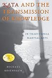 Rosenbaum, Michael: Kata And The Transmission Of Knowledge: In Traditional Martial Arts Rosenbaum, Michael: Kata And The Transmission Of Knowledge: In Traditional Martial Arts