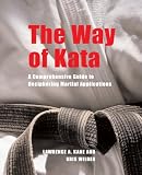 Kane, Lawrence A.: The Way of Kata: A Comprehensive Guide for Deciphering Martial Applications