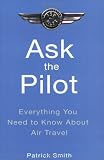 Smith, Patick: Ask the Pilot: Everything You Need to Know About Air Travel