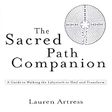 Artress, Lauren: The Sacred Path Companion: A Guide to Walking the Labyrinth to Heal And Transform Artress, Lauren: The Sacred Path Companion: A Guide to Walking the Labyrinth to Heal And Transform