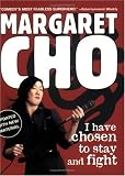 Cho, Margaret: I Have Chosen to Stay And Fight