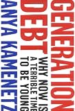 Kamenetz, Anya: Generation Debt: Why Now is a Terrible Time to Be Young Kamenetz, Anya: Generation Debt: Why Now is a Terrible Time to Be Young