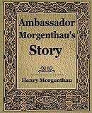 Morgenthau, Henry: Ambassador Morgenthau's Story Morgenthau, Henry: Ambassador Morgenthau's Story