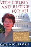 MICHELMAN, KATE: With Liberty And Justice For All: A Life Spent Protecting The Right To Choose MICHELMAN, KATE: With Liberty And Justice For All: A Life Spent Protecting The Right To Choose