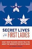 O'Brien, Cormac: Secret Lives Of The First Ladies: What Your Teachers Never Told You About The Women of The White House O'Brien, Cormac: Secret Lives Of The First Ladies: What Your Teachers Never Told You About The Women of The White House