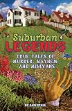 Stall, Sam: Suburban Legends: True Tales of Murder, Mayhem And Minivans Stall, Sam: Suburban Legends: True Tales of Murder, Mayhem And Minivans