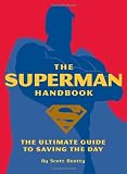 Beatty, Scott: The Superman Handbook: The Ultimate Guide to Saving the Day Beatty, Scott: The Superman Handbook: The Ultimate Guide to Saving the Day