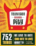 Ariano, Tara: Television Without Pity: 752 Things We Love to Hate (And Hate to Love) About TV Ariano, Tara: Television Without Pity: 752 Things We Love to Hate (And Hate to Love) About TV