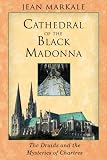 Markale, Jean: Cathedral Of The Black Madonna: The Druids And The Mysteries Of Chartres
