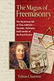 Churton, Tobias: The Magus of Freemasonry: The Mysterious Life of Elias Ashmole--scientist, Alchemist, And Founder of the Royal Society Churton, Tobias: The Magus of Freemasonry: The Mysterious Life of Elias Ashmole--scientist, Alchemist, And Founder of the Royal Society
