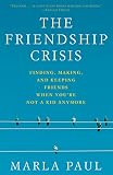 Paul, Marla: The Friendship Crisis : Finding, Making, and Keeping Friends When You're Not a Kid Anymore Paul, Marla: The Friendship Crisis : Finding, Making, and Keeping Friends When You're Not a Kid Anymore