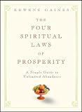 Gaines, Edwene: The Four Spiritual Laws of Prosperity: A Simple Guide to Unlimited Abundance Gaines, Edwene: The Four Spiritual Laws of Prosperity: A Simple Guide to Unlimited Abundance