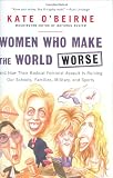 O'Beirne, Kate: Women Who Make the World Worse: and How Their Radical Feminist Assault is Ruining Our Families, Military, Schools, and Sports