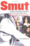 Reavill, Gil: Smut: A Sex Industry Insider (And Concerned Father) Says Enough Is Enough