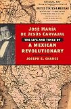 Chance, Joseph E.: Jose Maria De Jesus Carvajal: The Life And Times of a Mexican Revolutionary Chance, Joseph E.: Jose Maria De Jesus Carvajal: The Life And Times of a Mexican Revolutionary