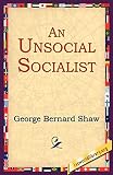 Shaw, Bernard: An Unsocial Socialist Shaw, Bernard: An Unsocial Socialist