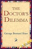 Shaw, Bernard: The Doctor's Dilemma Shaw, Bernard: The Doctor's Dilemma