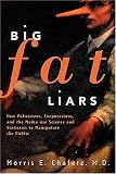 Chafetz, Morris E.: Big Fat Liars: How Politicians, Corporations, And The Media Use Science And Statistics To Manipulate The Public Chafetz, Morris E.: Big Fat Liars: How Politicians, Corporations, And The Media Use Science And Statistics To Manipulate The Public