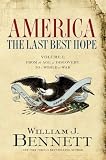 Bennett, William J.: America, The Last Best Hope: From the Age of Discovery to a World of War 1492-1914 Bennett, William J.: America, The Last Best Hope: From the Age of Discovery to a World of War 1492-1914