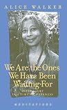 Walker, Alice: We Are the Ones We Have Been Waiting for: Light in a Time of Darkness