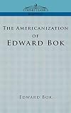 Bok, Edward: The Americanization of Edward Bok Bok, Edward: The Americanization of Edward Bok