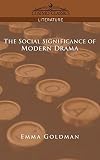 Goldman, Emma: Social Significance of the Modern Drama Goldman, Emma: Social Significance of the Modern Drama