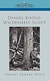White, E. B.: Daniel Boone: Wilderness Scout White, E. B.: Daniel Boone: Wilderness Scout