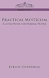 Underhill, Evelyn: Practical Mysticism: A Little Book for Normal People Underhill, Evelyn: Practical Mysticism: A Little Book for Normal People