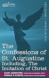 Augustine, Saint, of Hippo: The Confessions of St. Augustine, Including the Imitation of Christ Augustine, Saint, of Hippo: The Confessions of St. Augustine, Including the Imitation of Christ