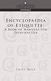 Holt, Emily: Encyclopaedia of Etiquette: A Book of Manners for Everyday Use