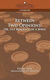 Loti, Pierre: Between Two Opinions: Or, the Romance of a Spahi Loti, Pierre: Between Two Opinions: Or, the Romance of a Spahi