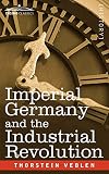 Veblen, Thorstein: Imperial Germany and the Industrial Revo Veblen, Thorstein: Imperial Germany and the Industrial Revo