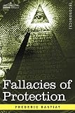 Bastiat, Frederic: Fallacies of Protection, Being the Sophismes Economiques of Frederic Bastiat Bastiat, Frederic: Fallacies of Protection, Being the Sophismes Economiques of Frederic Bastiat