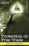 George, Henry: Protection or Free Trade George, Henry: Protection or Free Trade