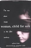 King, Gilbert: Woman, Child - For Sale: The New Slave Trade in the 21st Century King, Gilbert: Woman, Child - For Sale: The New Slave Trade in the 21st Century