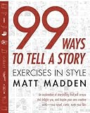 Madden, Matt: 99 Ways to Tell a Story: Exercises in Style