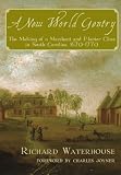 Waterhouse, Richard: A New World Gentry: The Making of a Merchant and Planter Class in South Carolina 1670-1770 Waterhouse, Richard: A New World Gentry: The Making of a Merchant and Planter Class in South Carolina 1670-1770
