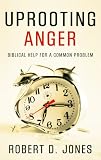 Jones, Robert D.: Uprooting Anger: Biblical Help For a Common Problem Jones, Robert D.: Uprooting Anger: Biblical Help For a Common Problem